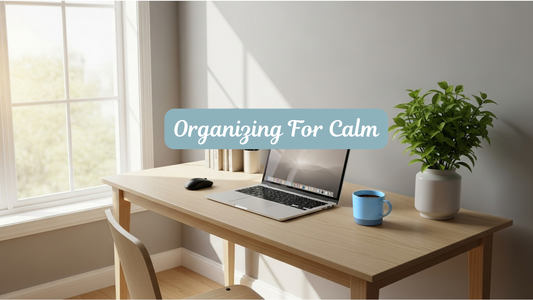 Organizing for Calm: Simple Systems That Support Your Life