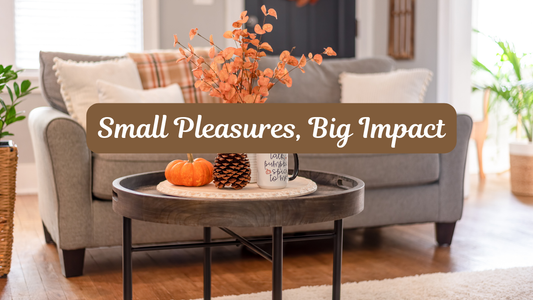 Small Space Luxury: 5 Simple Ways to Create Joy in Your Home